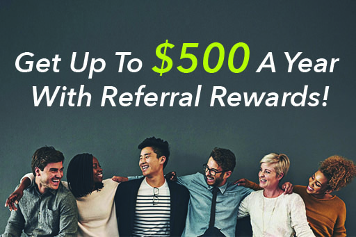 Get Up To $500 A Year With Referral Rewards!